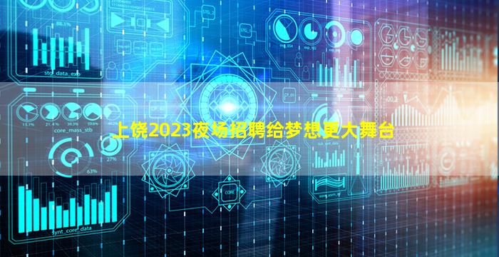 上饶2023夜场招聘给梦想更大舞台